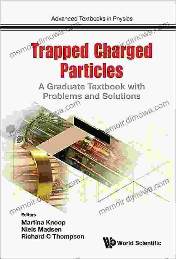 Graduate Textbook With Problems And Solutions Advanced Textbooks In Physics Trapped Charged Particles: A Graduate Textbook With Problems And Solutions (Advanced Textbooks In Physics 1)