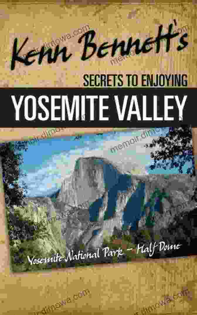 Kenn Bennett, Renowned Yosemite Valley Expert And Author Kenn Bennett S Secrets To Enjoying Yosemite Valley