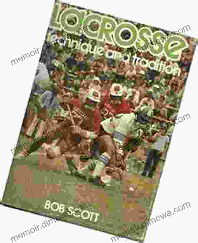 Technique And Tradition: The Second Edition Of The Bob Scott Classic Lacrosse: Technique And Tradition The Second Edition Of The Bob Scott Classic