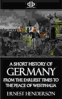 A Short History of Germany From the Earliest Times to the Peace of Westphalia