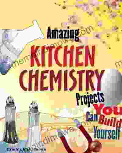 Amazing KITCHEN CHEMISTRY Projects: You Can Build Yourself (Build It Yourself)