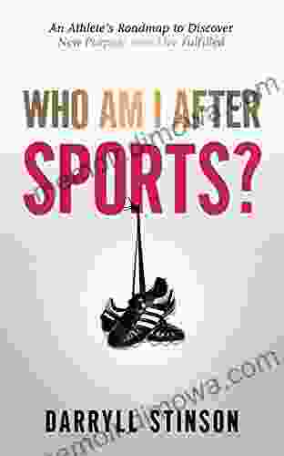 Who Am I After Sports?: An Athlete S Roadmap To Discover New Purpose And Live Fulfilled