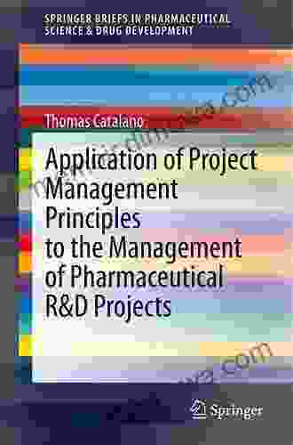 Application Of Project Management Principles To The Management Of Pharmaceutical R D Projects (SpringerBriefs In Pharmaceutical Science Drug Development)