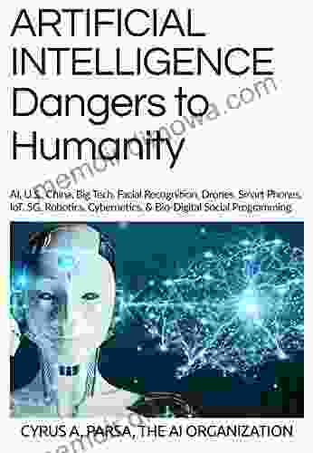 ARTIFICIAL INTELLIGENCE Dangers To Humanity: AI U S China Big Tech Facial Recogniton Drones Smart Phones IoT 5G Robotics Cybernetics Bio Digital Social Programming