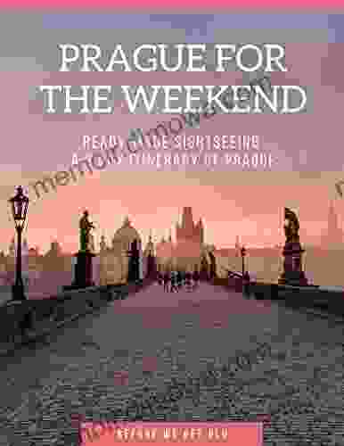 Prague For The Weekend Travel Guide: Ready Made Sightseeing A 3 Day Itinerary Of Prague (Travel Guides)