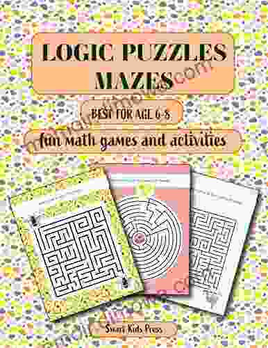 Logic Puzzles Mazes: Fun Math Games And Activities Best For Age 6 8 (Brain Teasers 1)