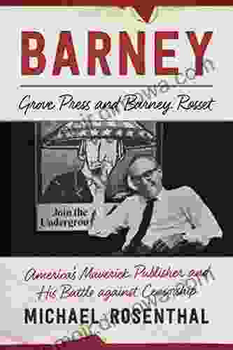 Barney: Grove Press And Barney Rosset America S Maverick Publisher And His Battle Against Censorship