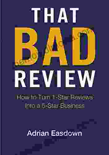 That Bad Review: How To Turn 1 Star Reviews Into A 5 Star Business