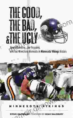 The Good The Bad And The Ugly Minnesota Vikings: Heart Pounding Jaw Dropping And Gut Wrenching Moments From Minnesota Vikings History (The Good The Bad The Ugly)