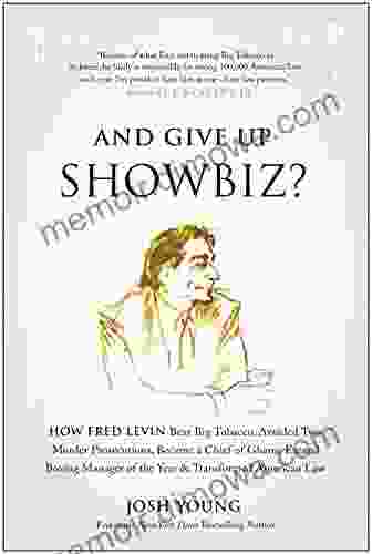 And Give Up Showbiz?: How Fred Levin Beat Big Tobacco Avoided Two Murder Prosecutions Became A Chief Of Ghana Earned Boxing Manager Of The Year And Transformed American Law