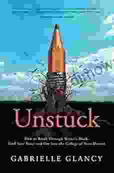 UNSTUCK: How To Break Through Writer S Block Find Your Voice And Get Into The College Of Your Dreams