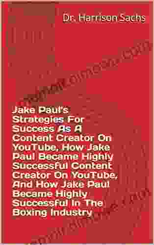 Jake Paul S Strategies For Success As A Content Creator On YouTube How Jake Paul Became Highly Successful Content Creator On YouTube And How Jake Paul Highly Successful In The Boxing Industry