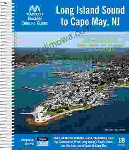 Embassy Cruising Guide: Long Island Sound To Cape May NJ 18 Ed: Includes New York Harbor To Block Island The Hudson River The Connecticut River Long South Shore And The New Jersey Coast