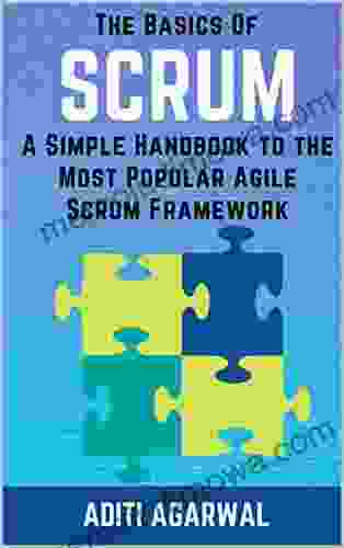 The Basics Of SCRUM: A Simple Handbook To The Most Popular Agile Scrum Framework Learn And Master Essential Scrum With This Complete Scrum Guide (Lean Agile Product Development)