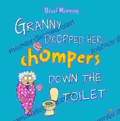 Granny Dropped Her Chompers Down The Toilet: A Funny Picture For Children Aged 3 7 Years (Granny Books)