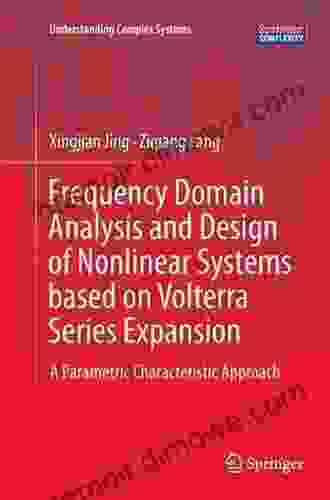 Frequency Domain Analysis And Design Of Nonlinear Systems Based On Volterra Expansion: A Parametric Characteristic Approach (Understanding Complex Systems)