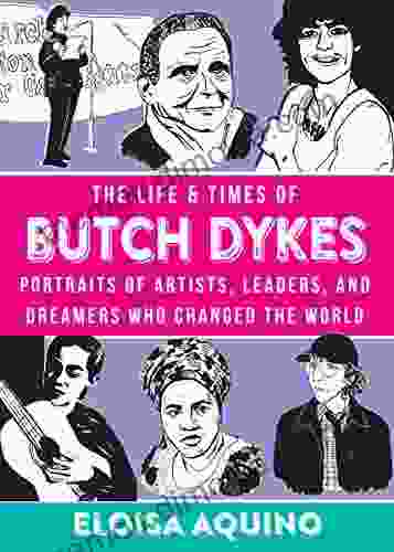 Life Times Of Butch Dykes The: Portraits Of Artists Leaders And Dreamers Who Changed The World