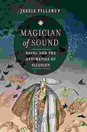 Magician of Sound: Ravel and the Aesthetics of Illusion (California Studies in 20th Century Music 29)