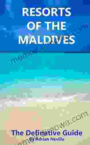 Resorts Of The Maldives: The Definitive Guide