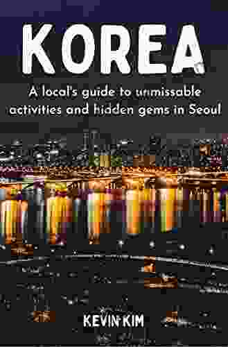 Korea: A Local S Guide To Unmissable Activities And Hidden Gems In Seoul