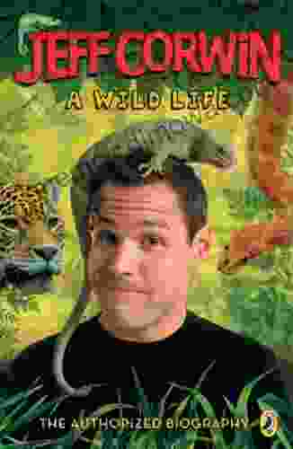 Jeff Corwin: A Wild Life: The Authorized Biography (Jeff Corwin Books)