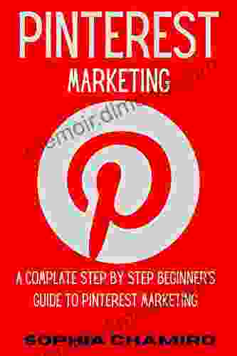 Pinterest Marketing: A Complate Step by Step Beginner s Guide to Pinterest Marketing