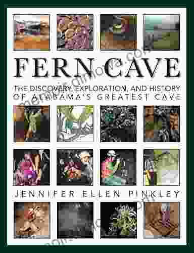 Fern Cave: The Discovery Exploration and History of Alabama s Greatest Cave