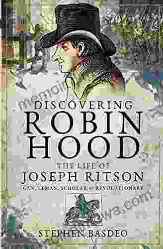 Discovering Robin Hood: The Life Of Joseph Ritson Gentleman Scholar And Revolutionary