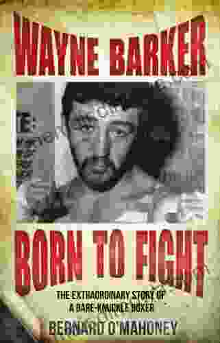 Wayne Barker: Born to Fight: The Extraordinary Story of a Bare Knuckle Boxer