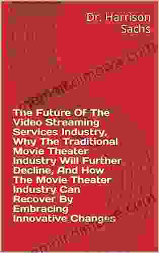 The Future Of The Video Streaming Services Industry Why The Traditional Movie Theater Industry Will Further Decline And How The Movie Theater Industry Can Recover By Embracing Innovative Changes