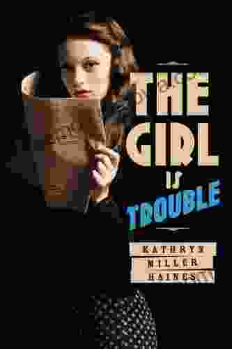 The Girl Is Trouble Kathryn Miller Haines