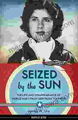 Seized By The Sun: The Life And Disappearance Of World War II Pilot Gertrude Tompkins (Women Of Action 19)