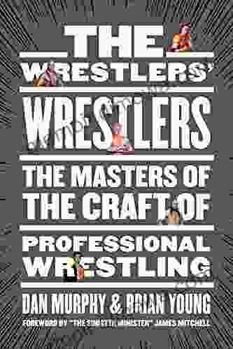 The Wrestlers Wrestlers: The Masters Of The Craft Of Professional Wrestling