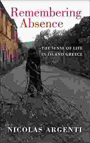 Remembering Absence: The Sense Of Life In Island Greece (New Anthropologies Of Europe)