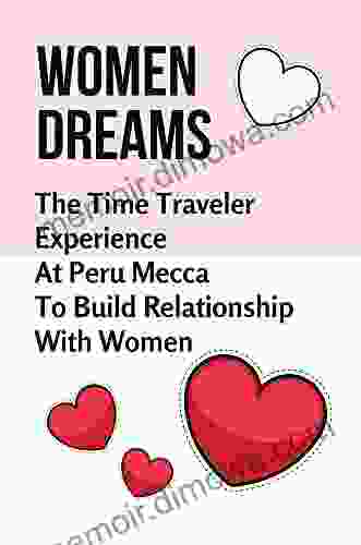 Women Dreams: The Time Traveler Experience At Peru Mecca To Build Relationship With Women: Bond Of Women