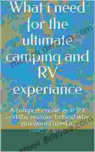 What I Need For The Ultimate Camping And RV Experiance: A Comprehensive Gear List And The Reasons Behind Why You Would Need It