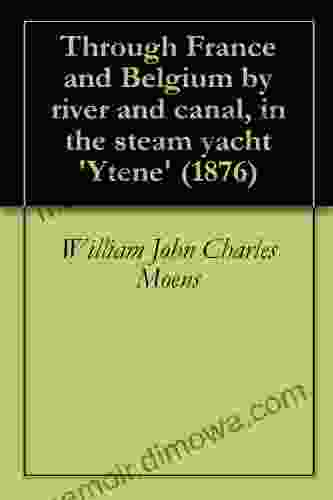 Through France And Belgium By River And Canal In The Steam Yacht Ytene (1876)