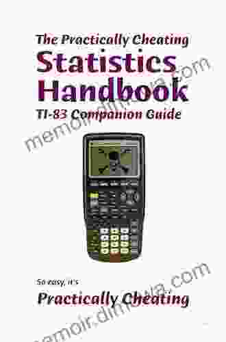 The Practically Cheating Statistics Handbook TI 83 Companion Guide