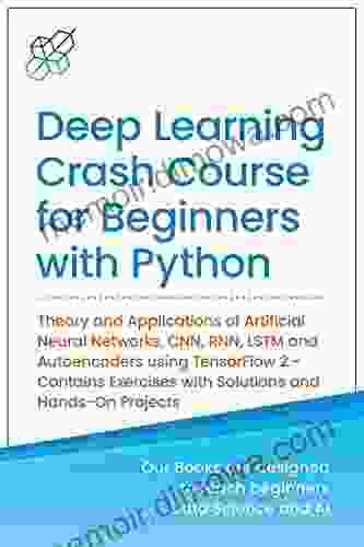Python Deep Learning For Beginners: Theory And Practices Step By Step Using TensorFlow 2 0 And Keras (Machine Learning Data Science For Beginners)