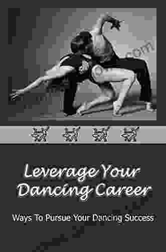 Leverage Your Dancing Career: Ways To Pursue Your Dancing Success