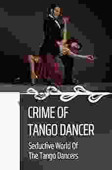 Crime Of Tango Dancer: Seductive World Of The Tango Dancers: Crime Of Woman Dancing The Tango