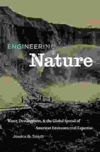 Engineering Nature: Water Development and the Global Spread of American Environmental Expertise