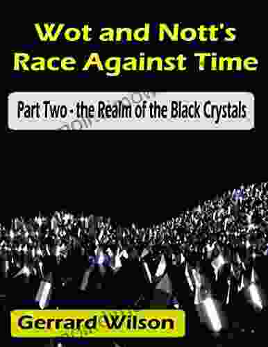 Wot And Nott S Race Against Time: Part Two The Realm Of The Black Crystals